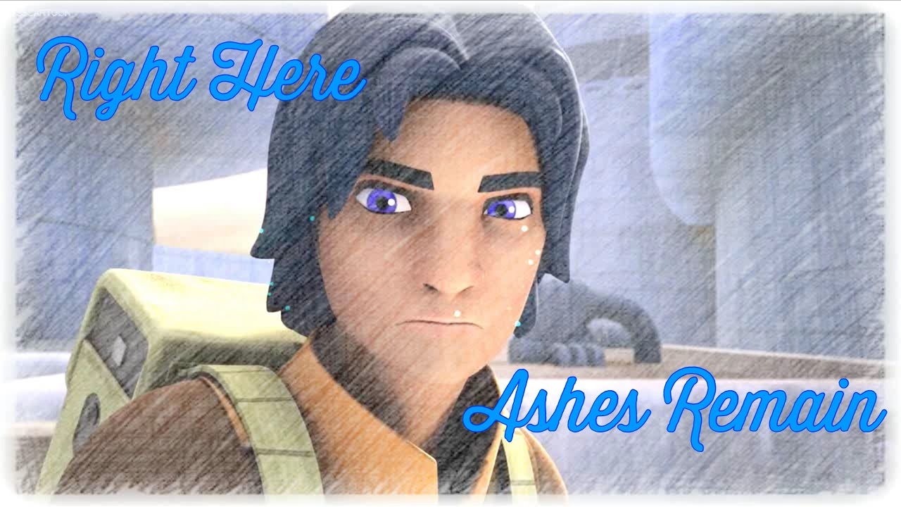 Right Here - Ashes Remain  - Kanan and Ezra Tribute
