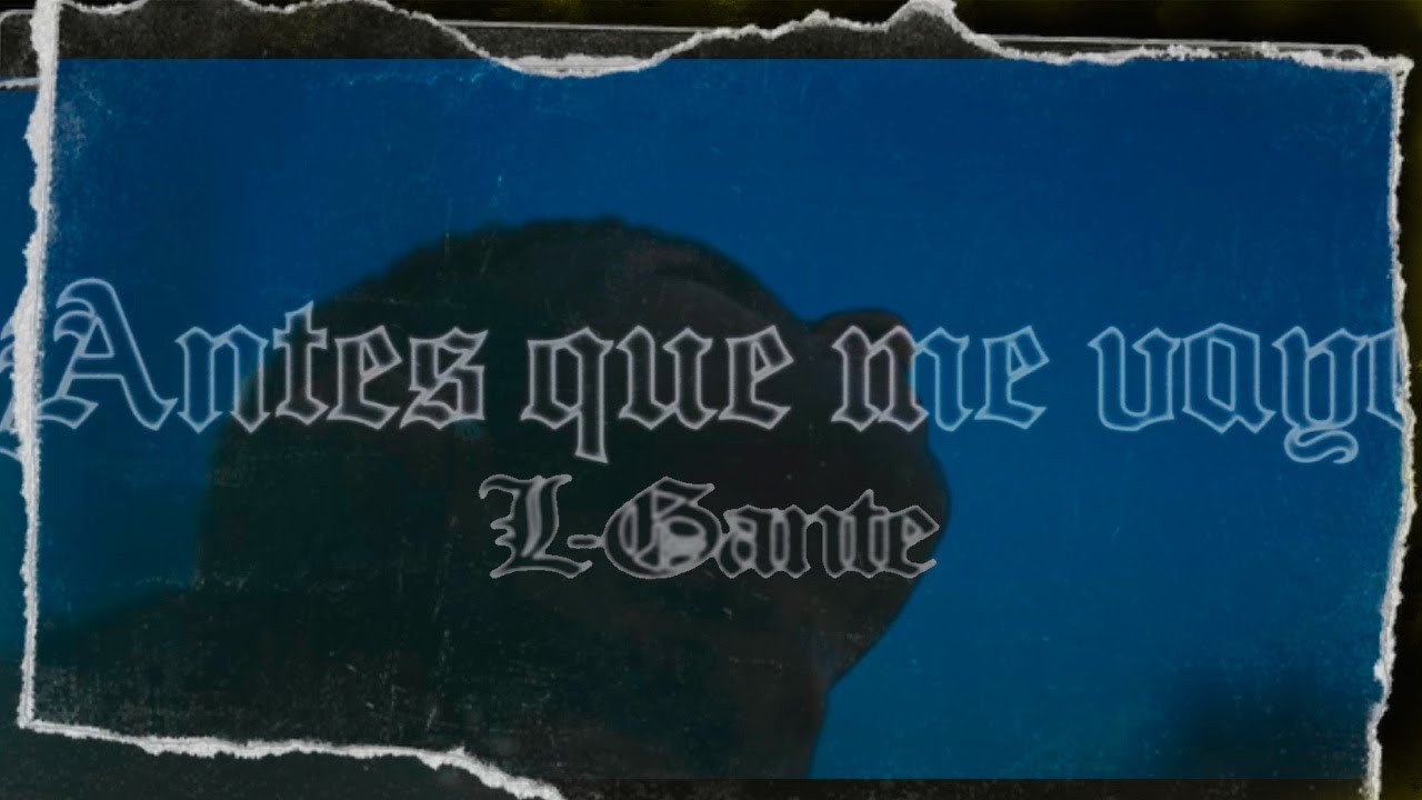 L-Gante - Antes Que me Vaya (Official Lyric Video)