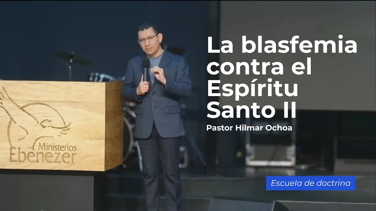 La blasfemia contra el Espíritu Santo II | Pastor Hilmar Ochoa | Escuela de Doctrina