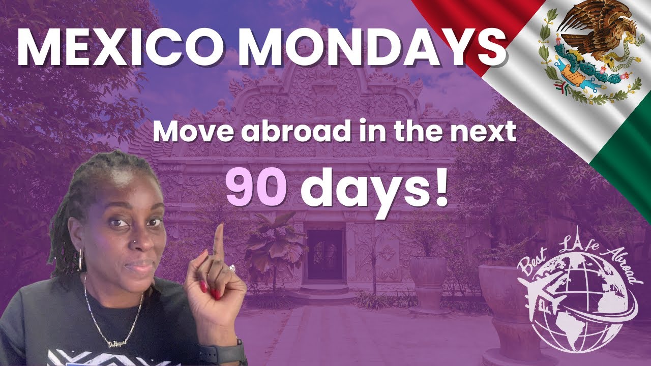 🇲🇽 MEXICO MONDAYS: MOVE ABROAD IN THE NEXT 90 DAYS 🇲🇽