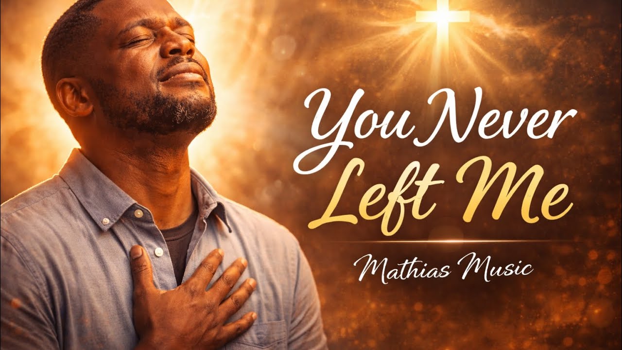 You Never Left Me – Powerful Gospel Worship Song | Mathias Music