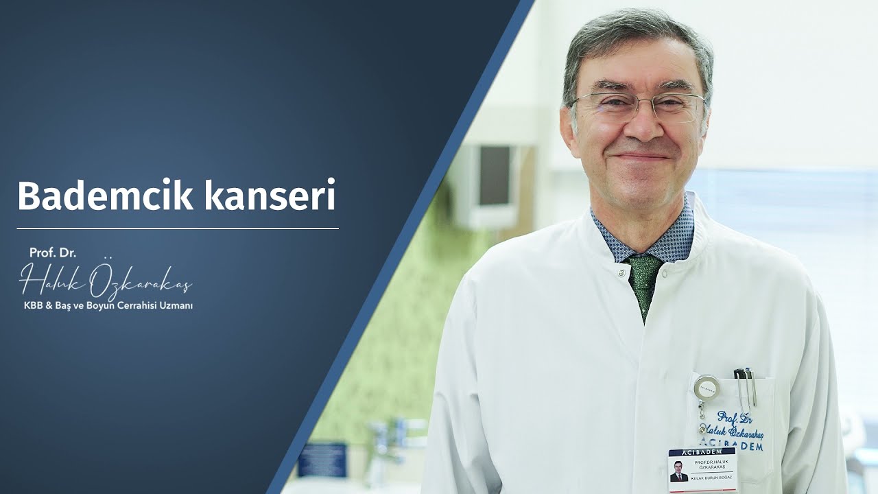 Bademcik kanseri hakkında - Prof. Dr. Haluk Özkarakaş