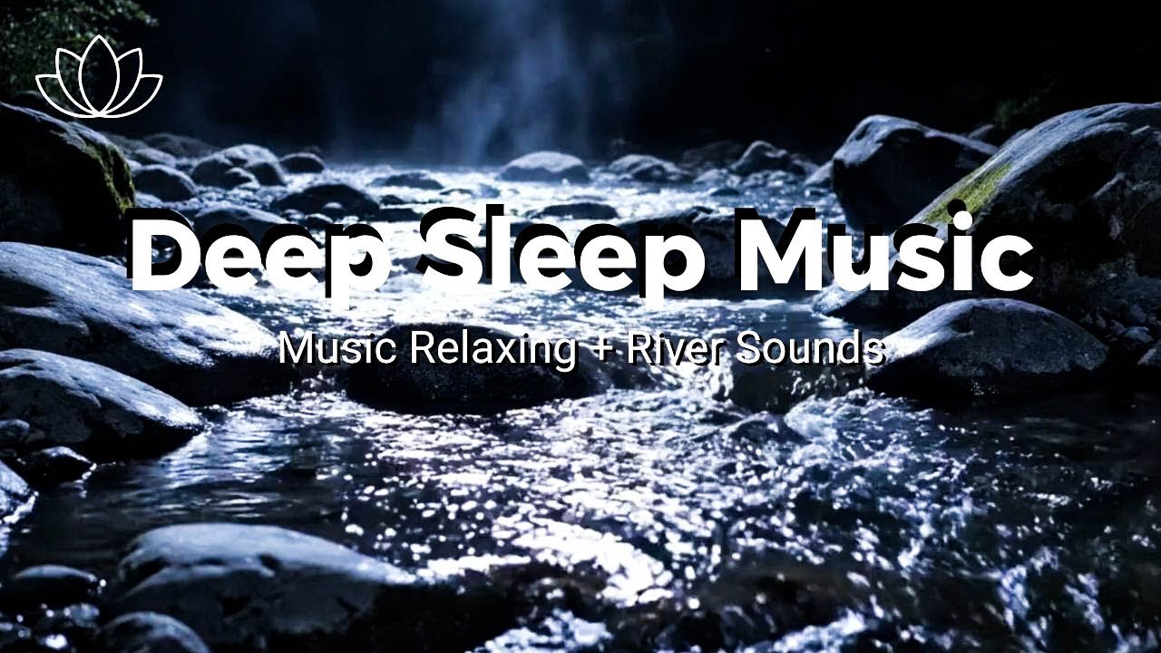 Gentle Sleep – Relaxing Sleep Music + Insomnia – River Sounds for Overnight Rest