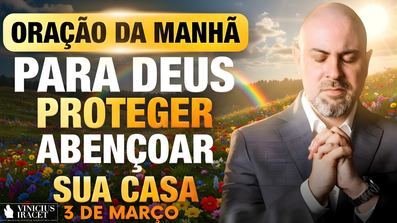 ORAÇÃO DA MANHÃ DE HOJE- 3 DE MARÇO SALMO 91 PARA DEUS PROTEGER E ABENÇOAR SUA CASA Vinicius Iracet: