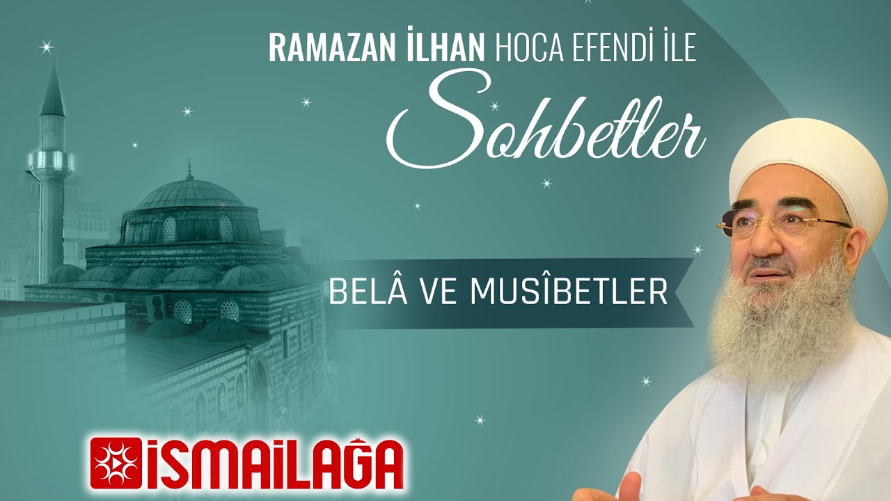 Ramazan İlhan Hoca Efendi ile Sohbetler – Belâ ve Musibetler