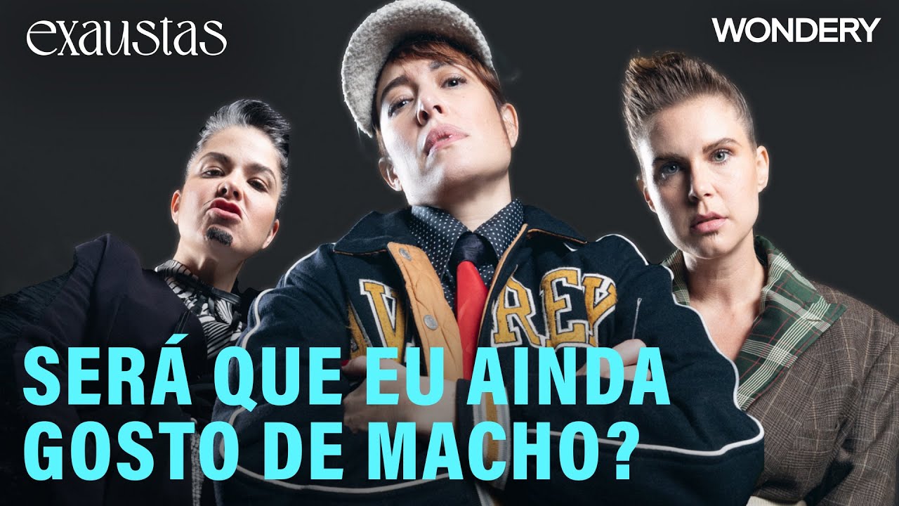 [EPIS&Oacute;DIO] Ser&aacute; que eu ainda gosto de macho? | Exaustas
