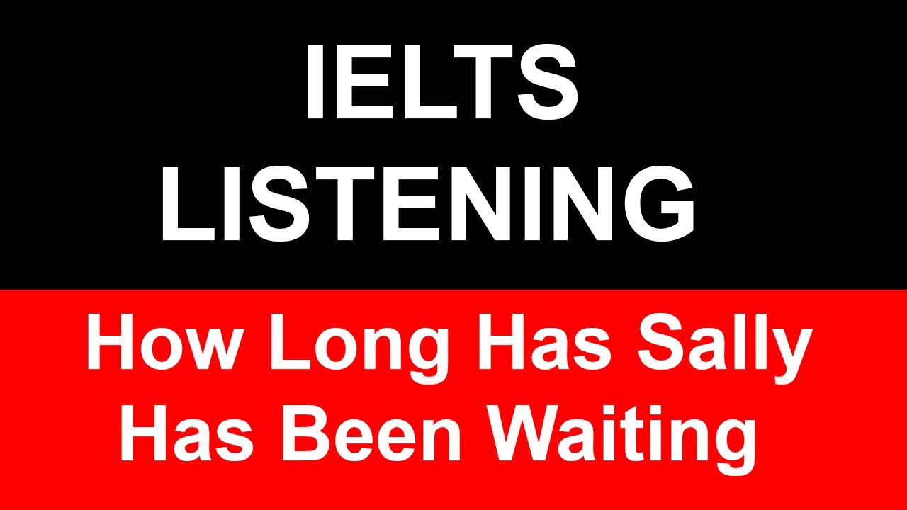 How Long Has Sally Has Been Waiting IELTS Listening