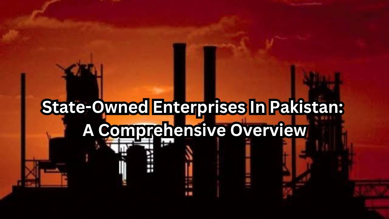 State-Owned Enterprises in Pakistan: A Comprehensive Overview