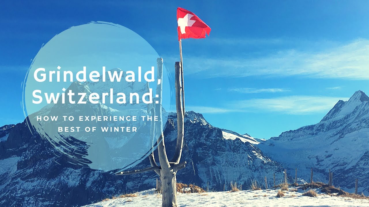 Grindelwald, Switzerland: How To Experience The Best Of Winter