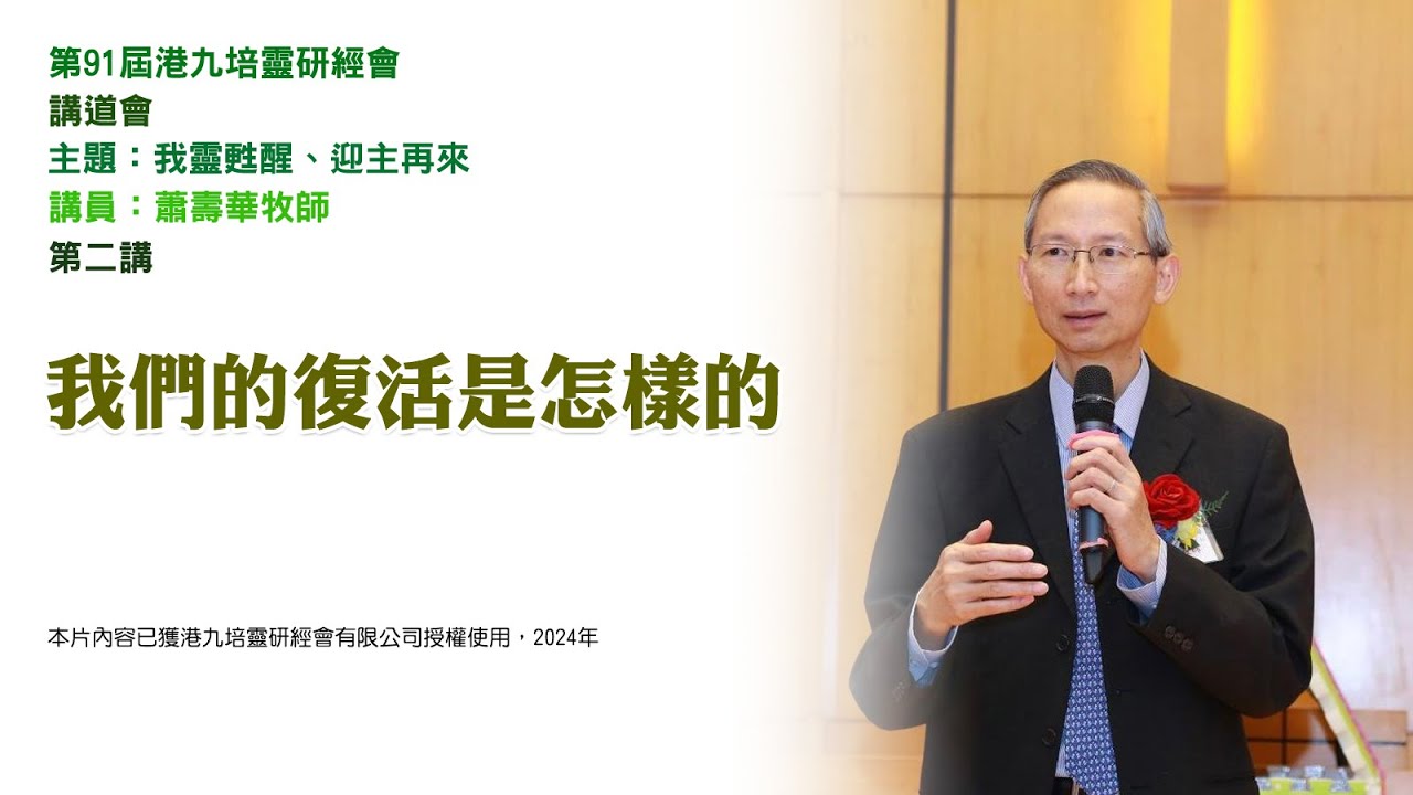 第 91 屆港九培靈研經會——講道會——第二講：我們的復活是怎樣的（講員：蕭壽華牧師）