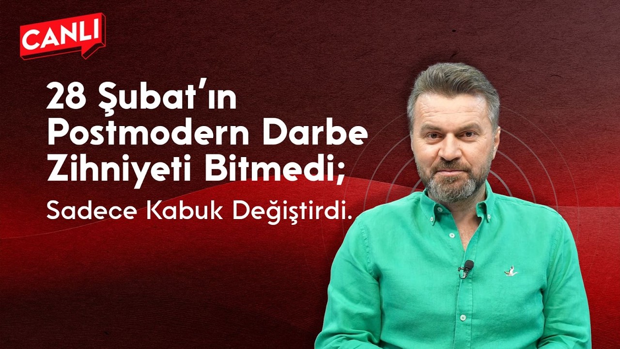 28 ŞUBAT RUHU HÂLÂ ARAMIZDA; İSİMLER DEĞİŞTİ, ZİHNİYET DEĞİŞMEDİ.