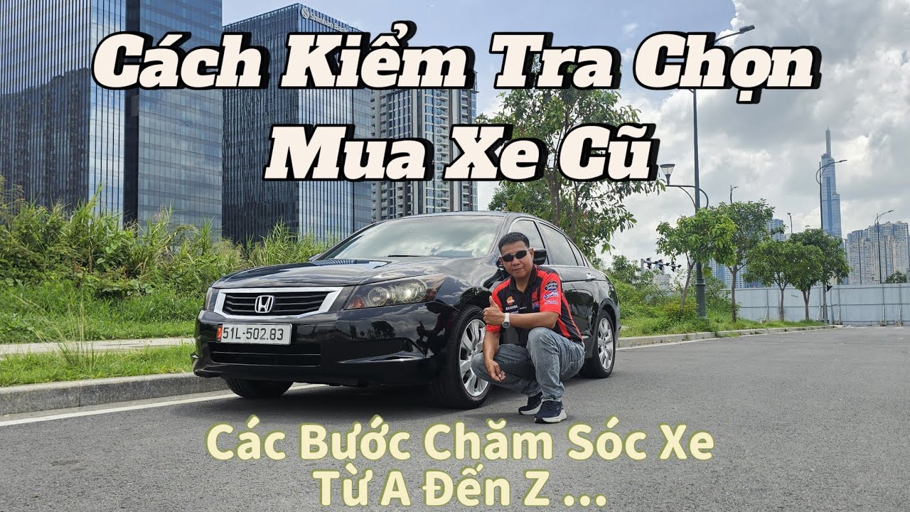 KINH NGHIỆM CHỌN MUA XE Ô TÔ ĐÃ QUA SỬ  DỤNG VÀ CHĂM SÓC XE TỪ A ĐẾN Z