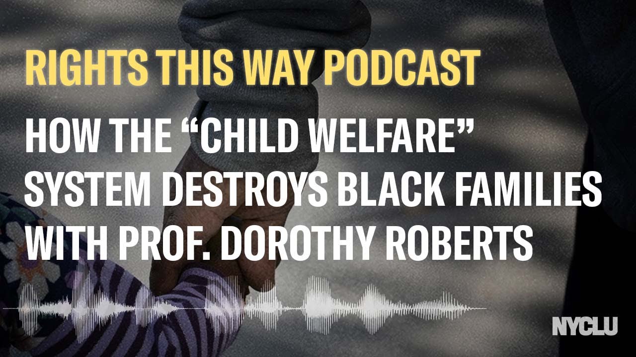 How the “Child Welfare” System Destroys Black Families with Prof. Dorothy Roberts  | NYCLU