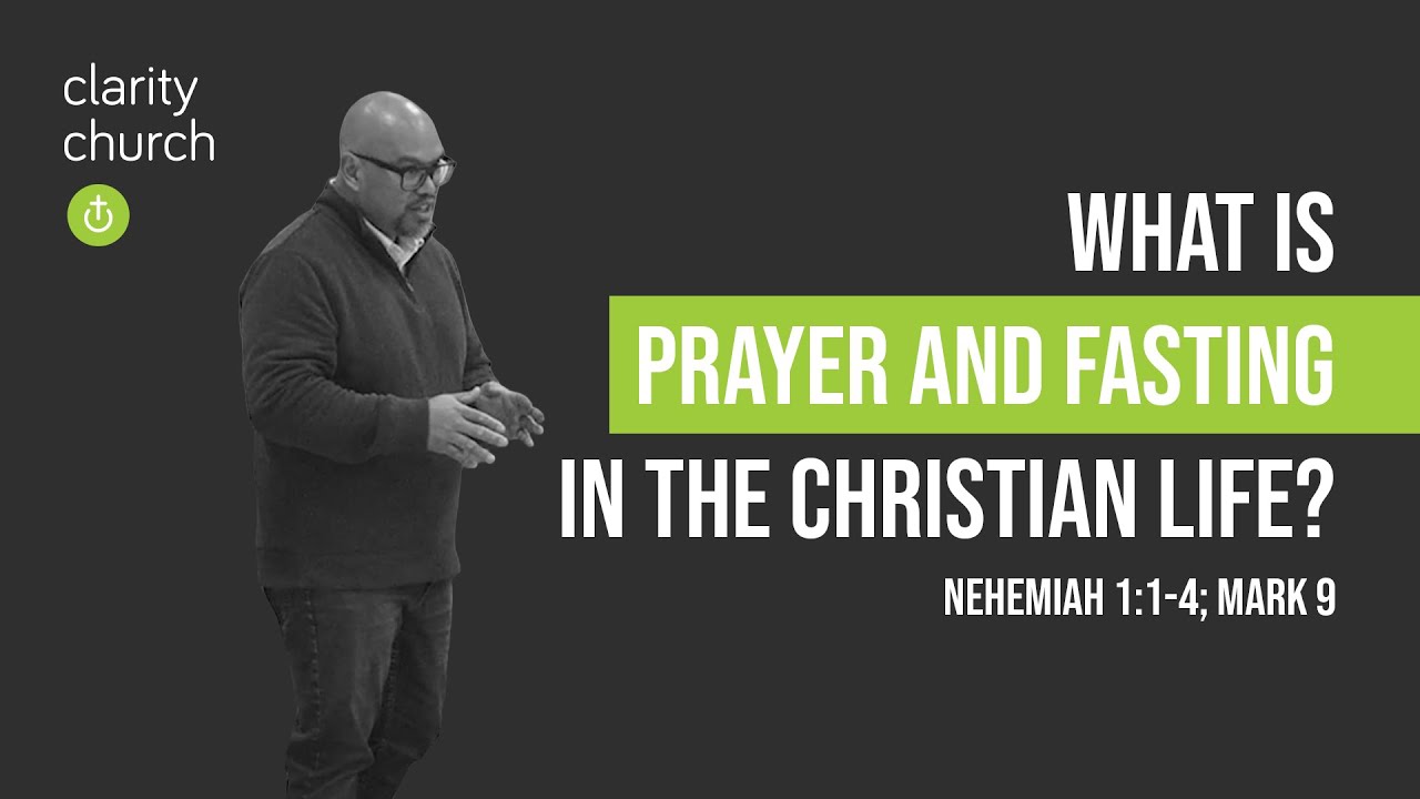 What is Prayer and Fasting in the Christian Life? (Nehemiah 1:1-4; Mark 9)