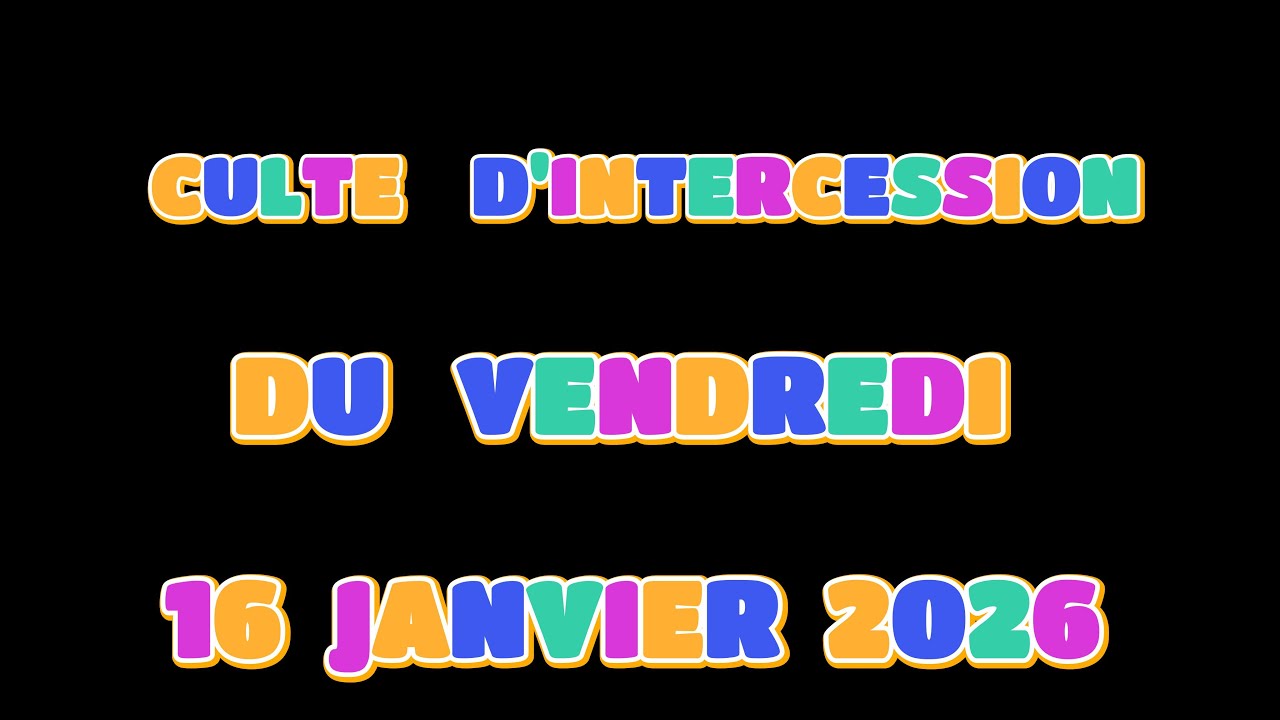 CULTE D'INTERCESSION DU VENDREDI 16 JANVIER 2026