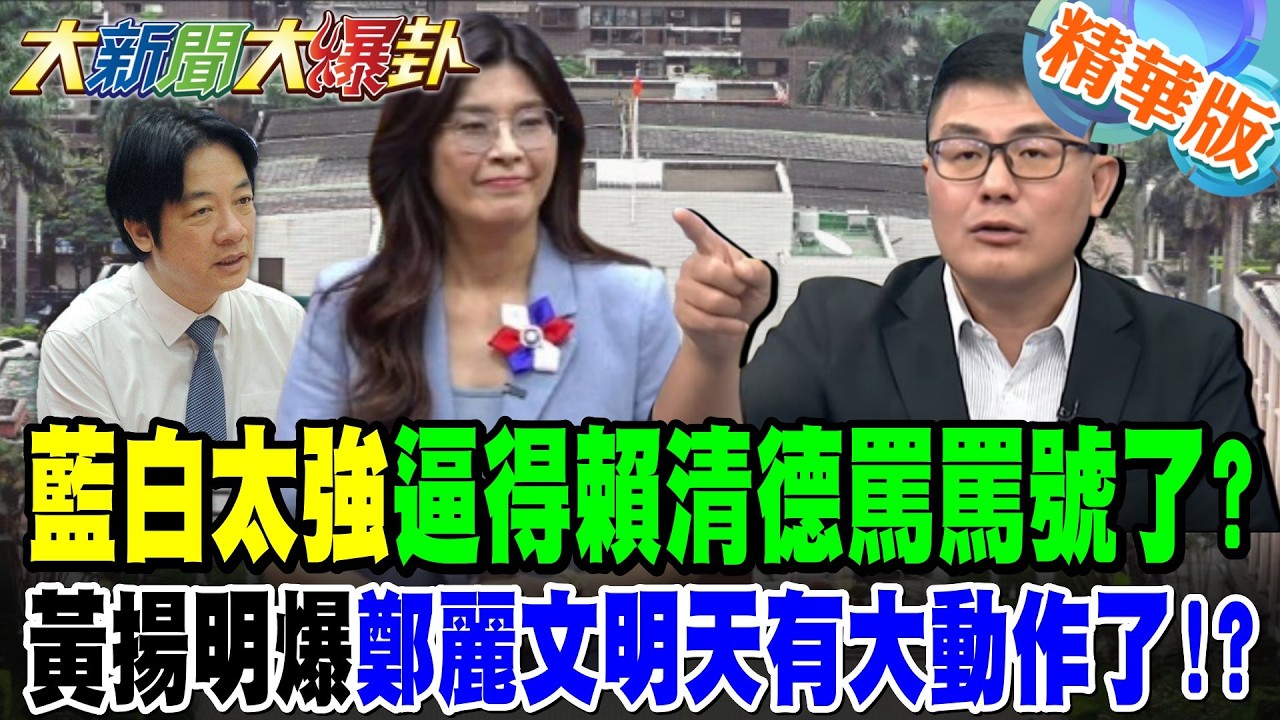 藍白太強逼得賴清德罵罵號了?黃揚明爆鄭麗文明天有大動作了!?【大新聞大爆卦】精華版5 @大新聞大爆卦
