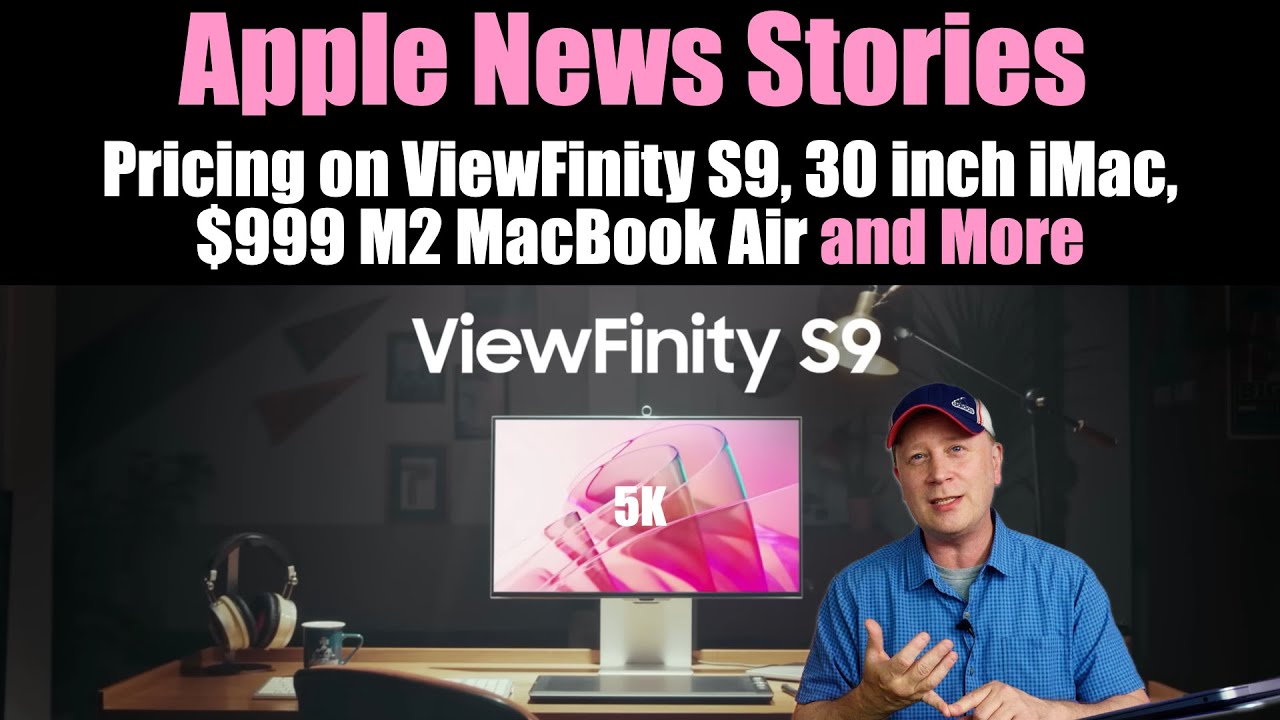 Samsung Viewfinity S9 Pricing, 30 inch iMac?, $999 M2 Air, and More Apple News