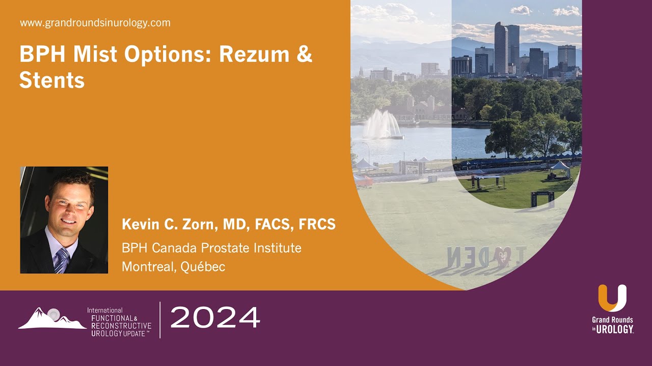 BPH Mist Options: Rezum & Stents by Kevin C. Zorn, MD, FACS, FRCSC