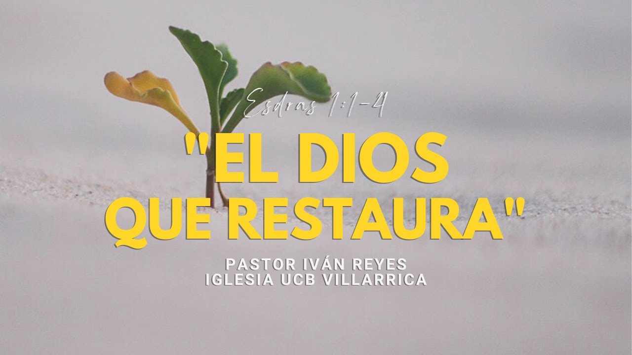 01- “El Dios que restaura”, Esdras 1:1-4 / Pastor Iván Reyes.
