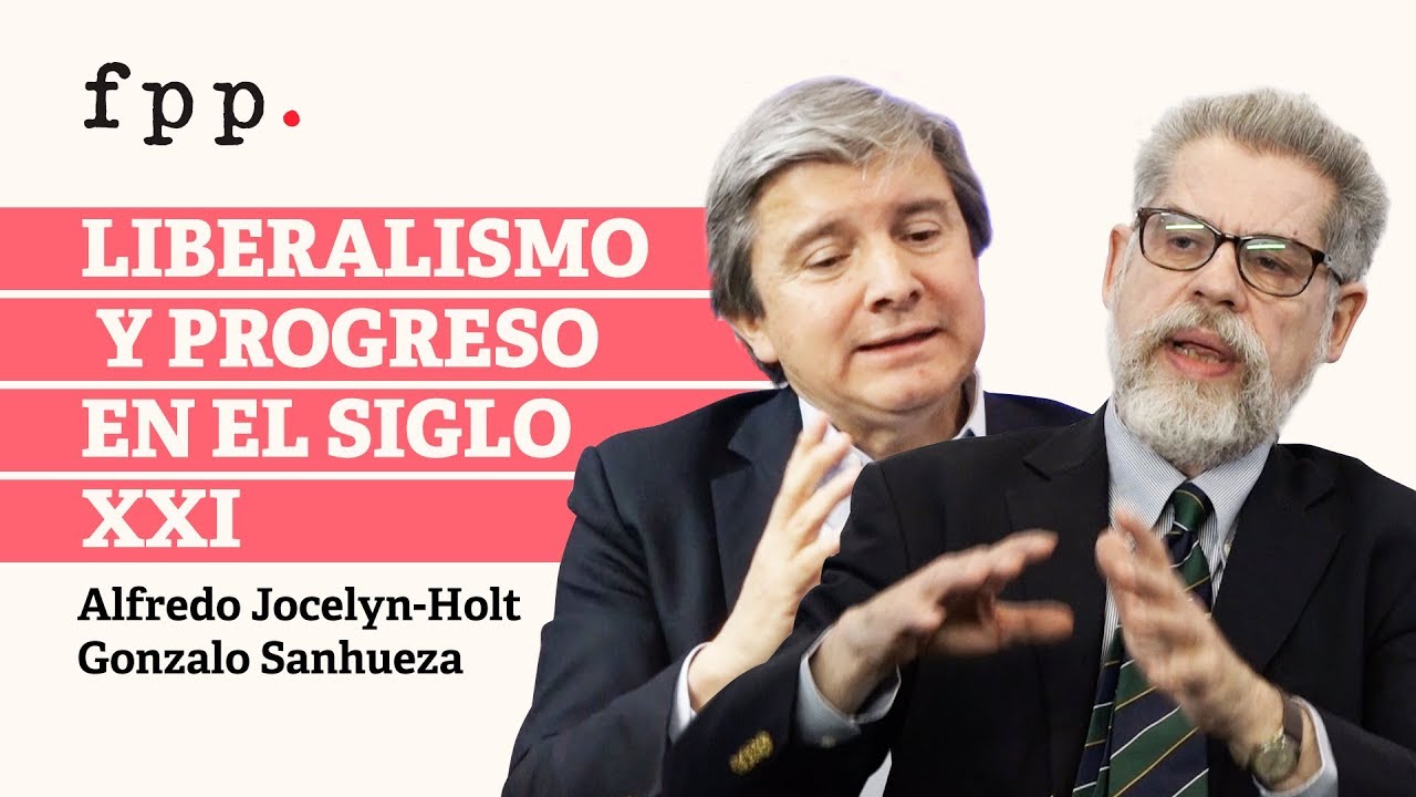 Alfredo Jocelyn-Holt y Gonzalo Sanhueza | Liberalismo y progreso en el siglo XXI