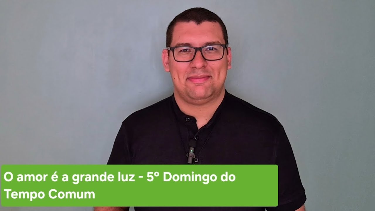 O amor é a grande luz - 5° Domingo do Tempo Comum