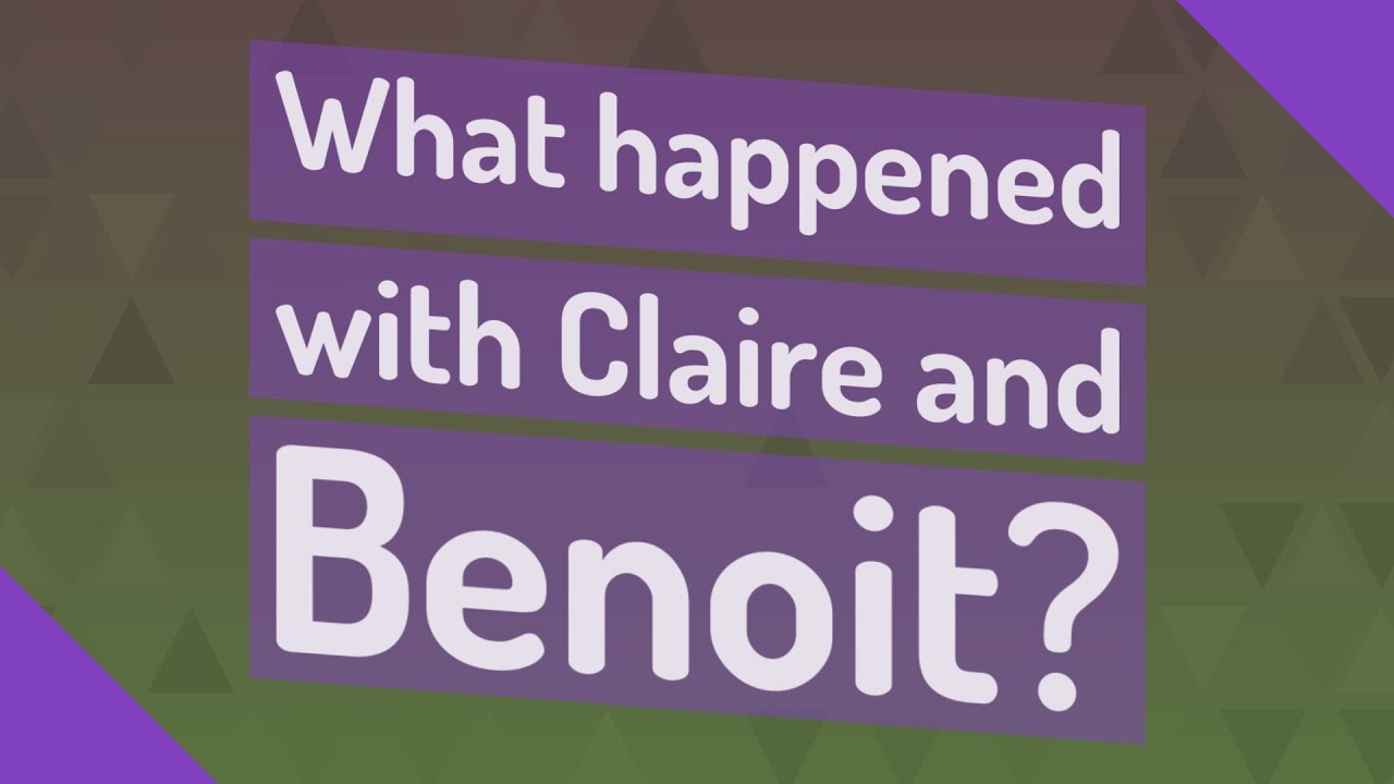 What happened with Claire and Benoit?