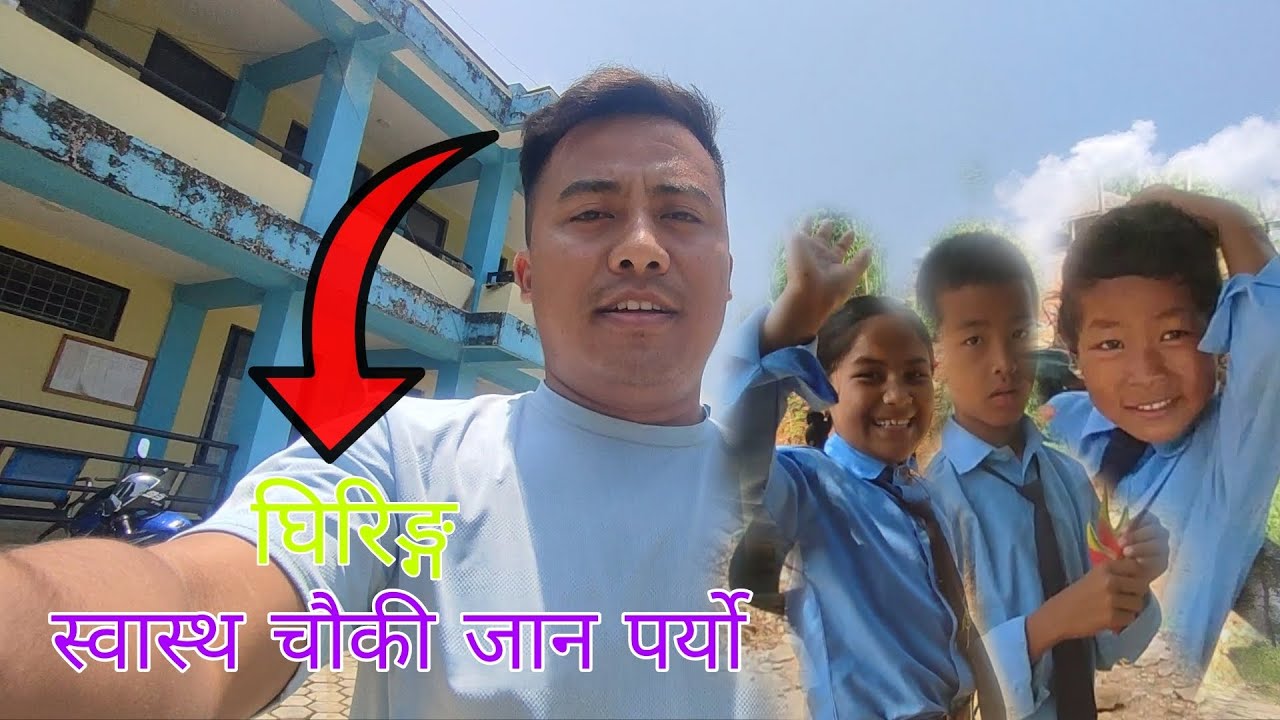 || Ghar dekhi Ghiring Swasthya Chauki jadai ||