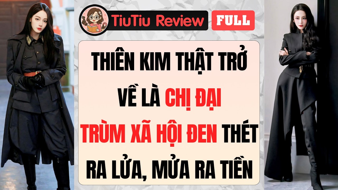 Truyện Audio | THIÊN KIM THẬT TRỞ VỀ LÀ CHỊ ĐẠI TRÙM XÃ HỘI ĐEN THÉT RA LỬA, MỬA RA TIỀN | TiuTiu