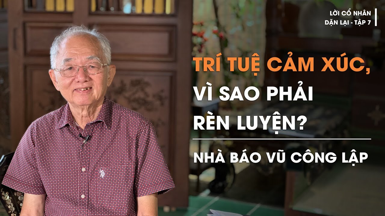 Nhà báo Vũ Công Lập: Trí tuệ cảm xúc, vì sao phải rèn luyện? | Lời cổ nhân dặn lại