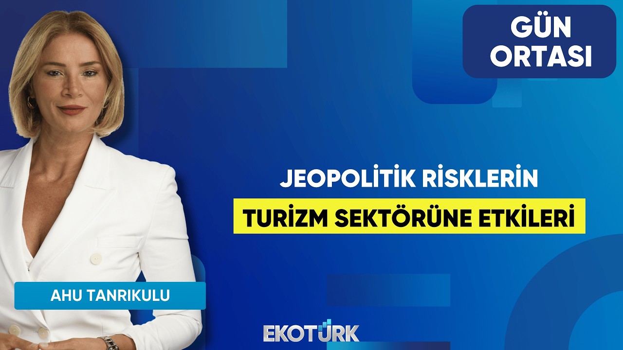 Jeopolitik Risklerin Turizm Sektörüne Etkileri | Ali Onaran | Ahu Tanrıkulu | Gün Ortası