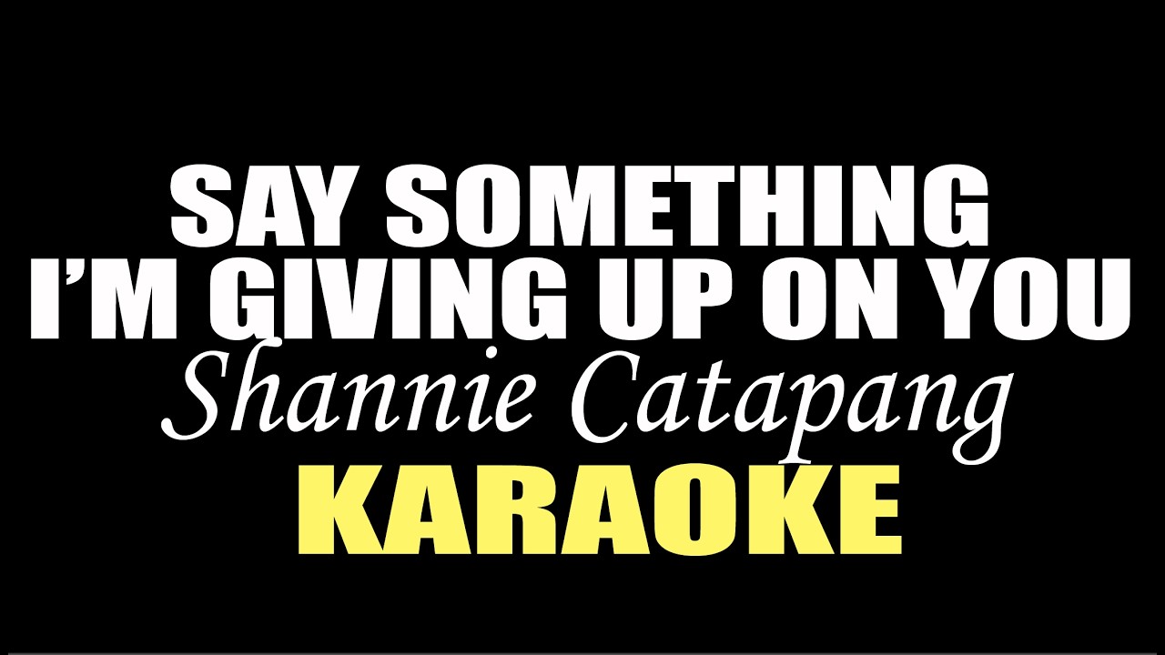 SAY SOMETHING I'M GIVING UP ON YOU  KARAOKE IN STYLE OF SHANNIE CATAPANG SONG BY GALE FRANKLIN