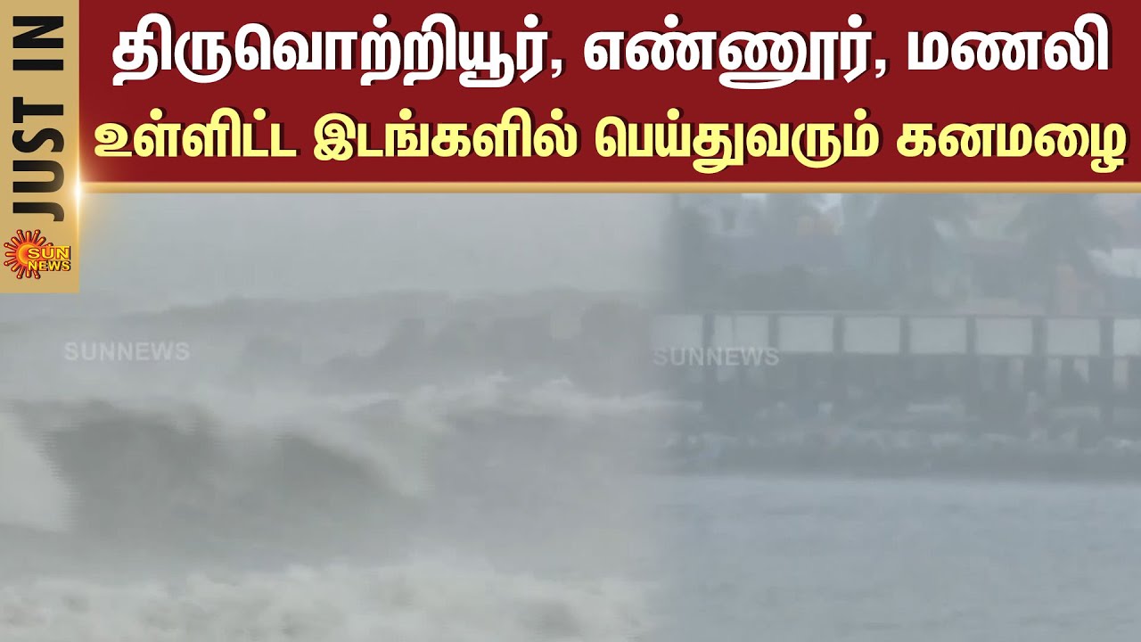 Deep Depression near Chennai | Heavy Rains | Tiruvottiyur | Ennore | Manali | Various Places