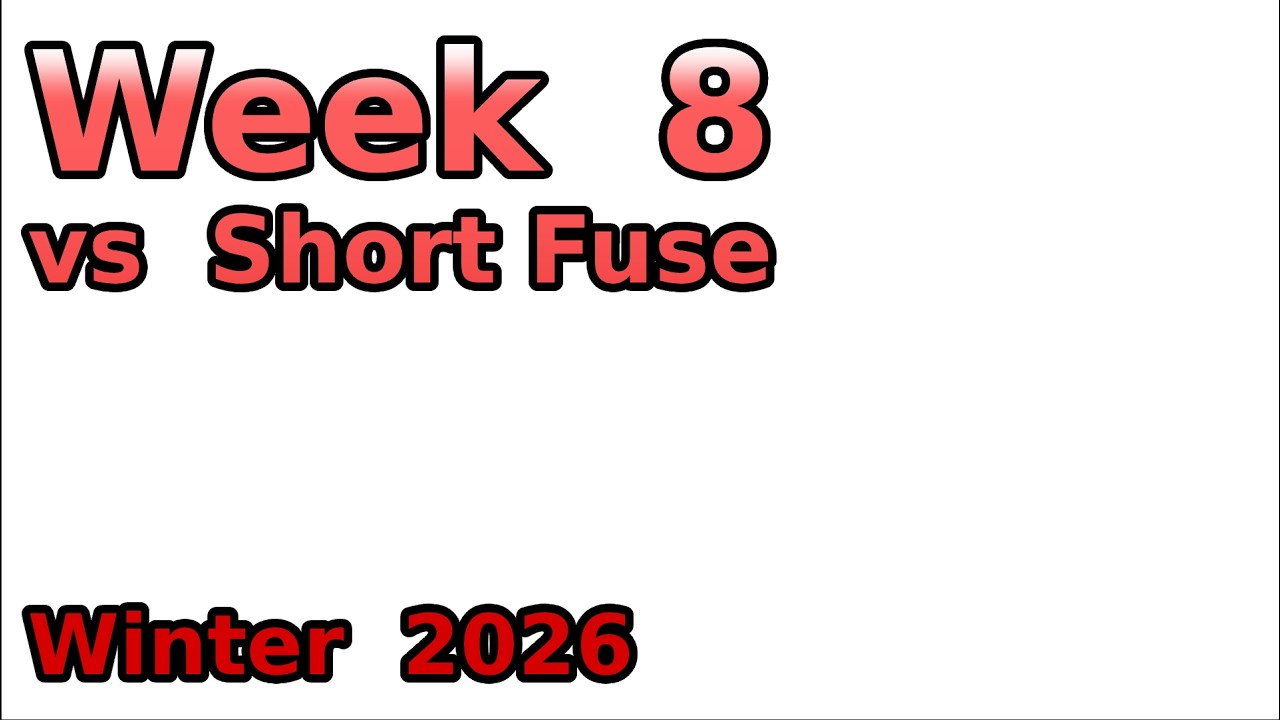 Winter 2026, Week 8, vs Short Fuse