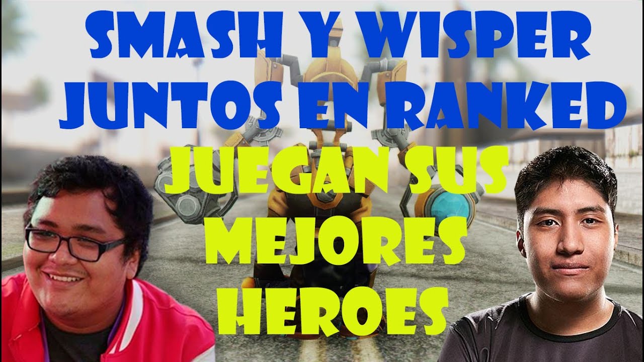 SMASH Y WISPER EL DUO DINAMICO - JUEGAN SUS MEJORES HEROES