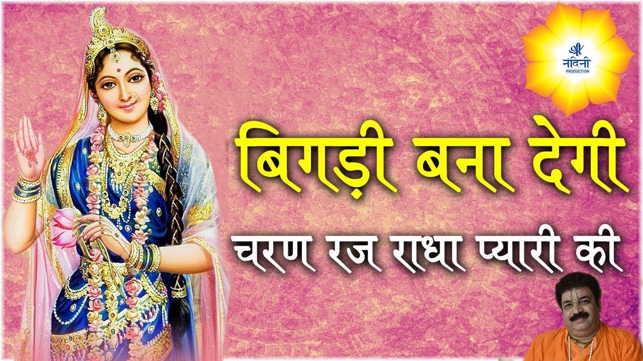 तेरी बिगड़ी बना देगी, चरण रज राधा प्यारी की !! भईया कृष्ण दास जी !! मथुरा वृन्दावन !! श्री नन्दिनी