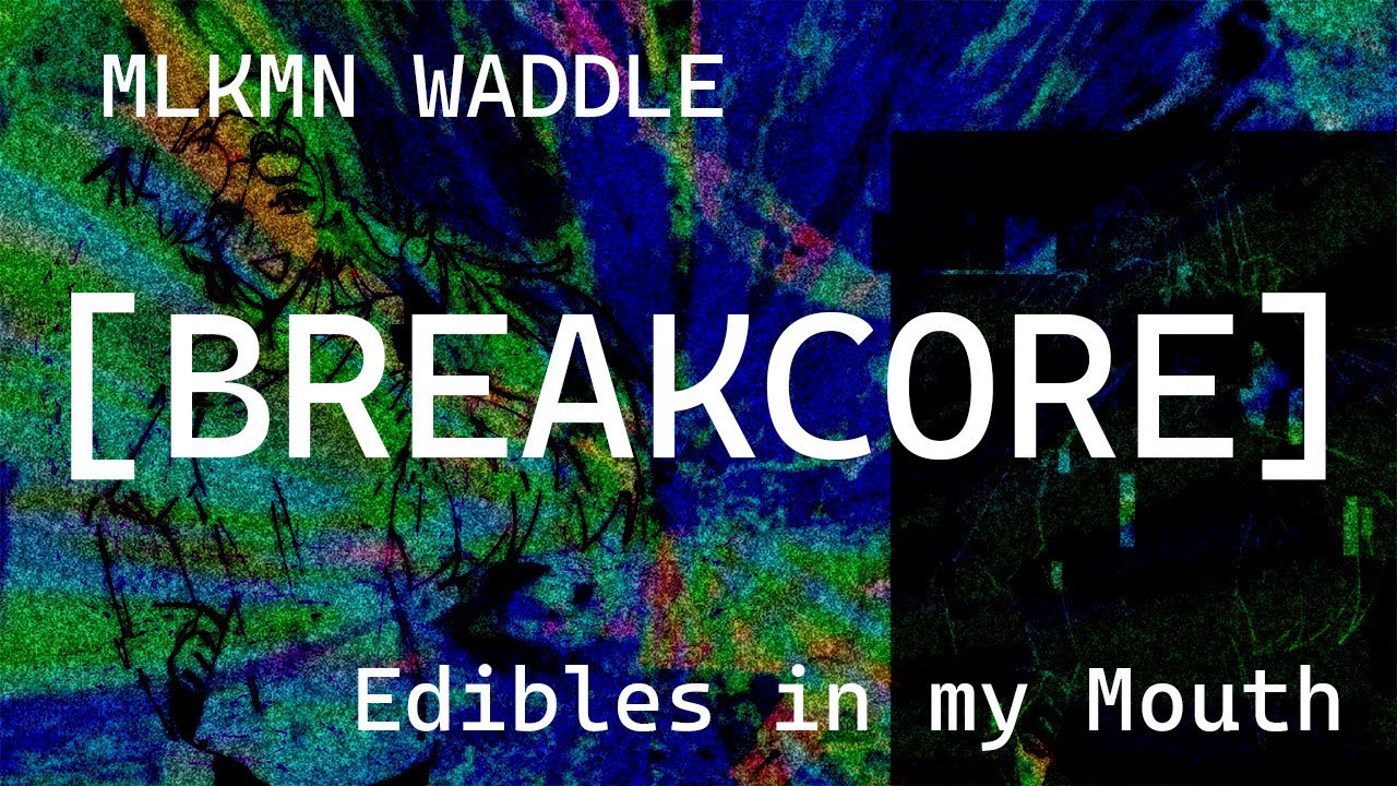 MLKMN Waddle - Edibles in my Mouth [Breakcore] [DnB]] [Jungle]