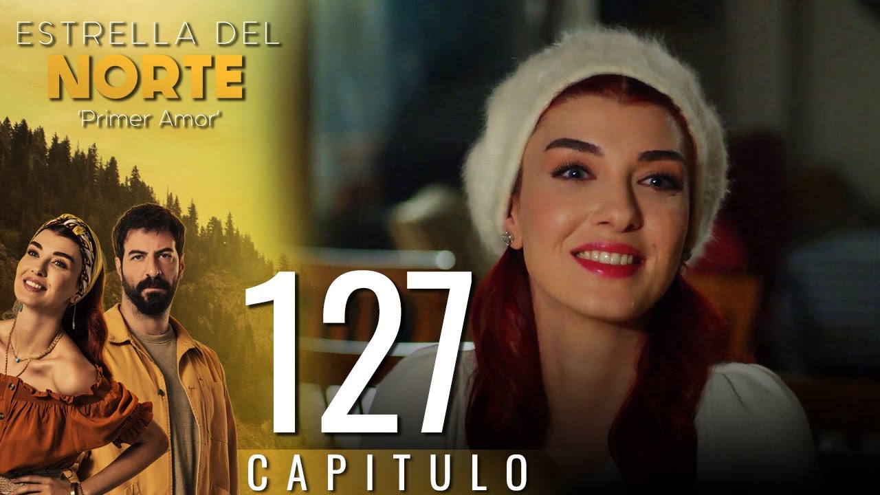 Estrella Del Norte Primer Amor | Capitulo 127 - Version Corta (Kuzey Yıldızı İlk Aşk)