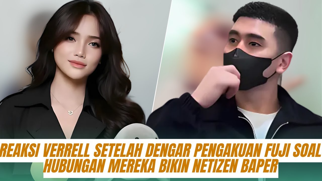 Reaksi Verrell Setelah Dengar Pengakuan Fuji Soal Hubungan Mereka Bikin Netizen Baper 😭💞