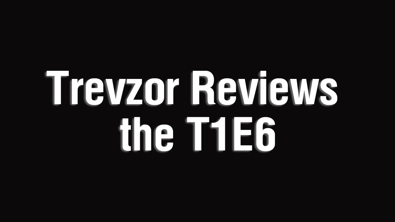 Trevzor Reviews the T1E6