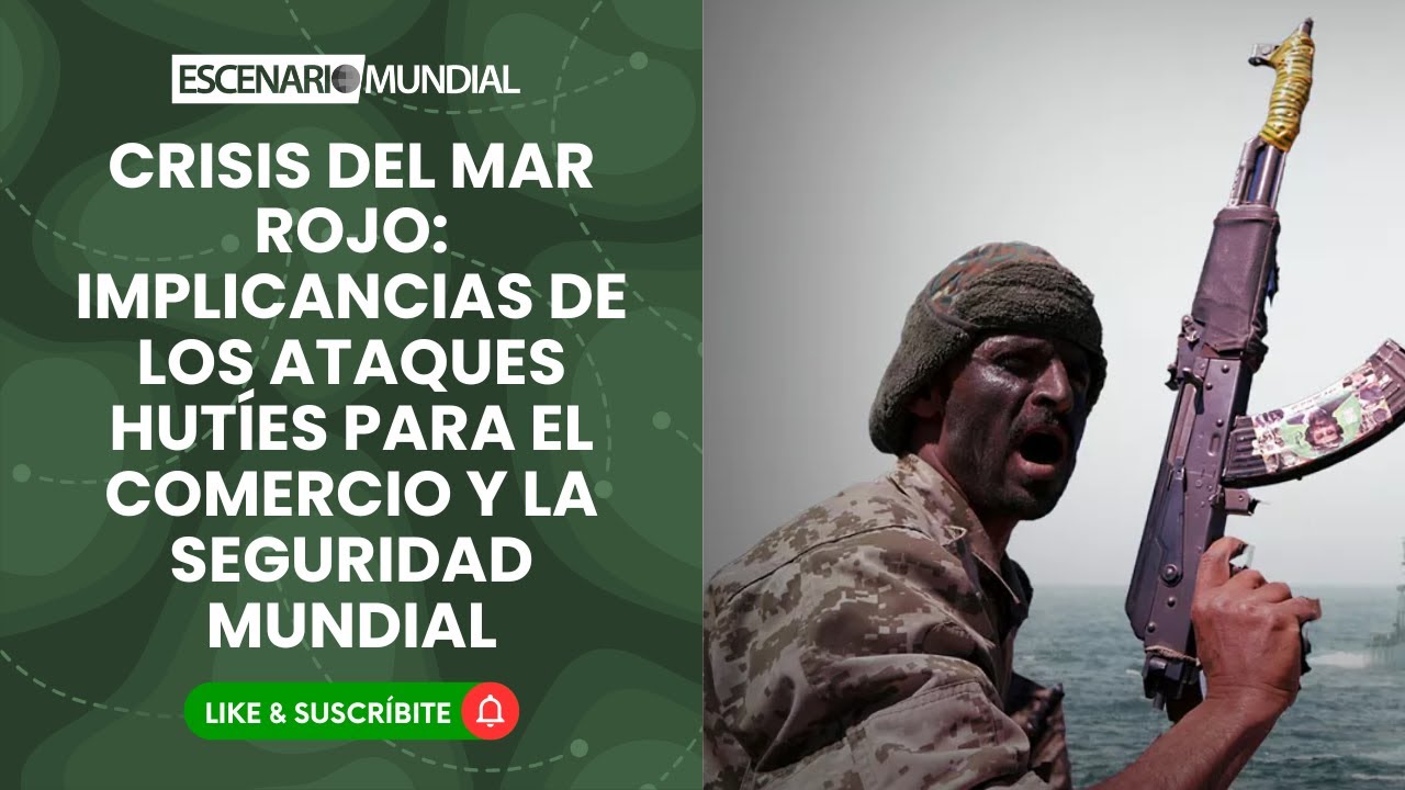 Crisis del Mar Rojo: Implicancias de los ataques hut&iacute;es para el comercio y la seguridad mundial