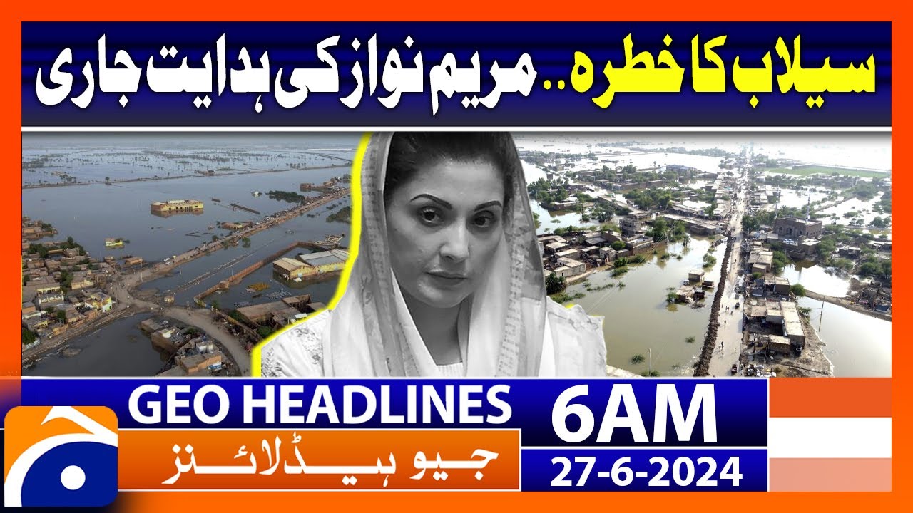Flood Warning.. CM Maryam Nawaz in Action!! | Geo News at 6 AM Headlines | 27th June 2024