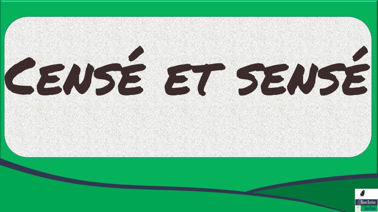 Censé et sensé, distinguer ces homophones