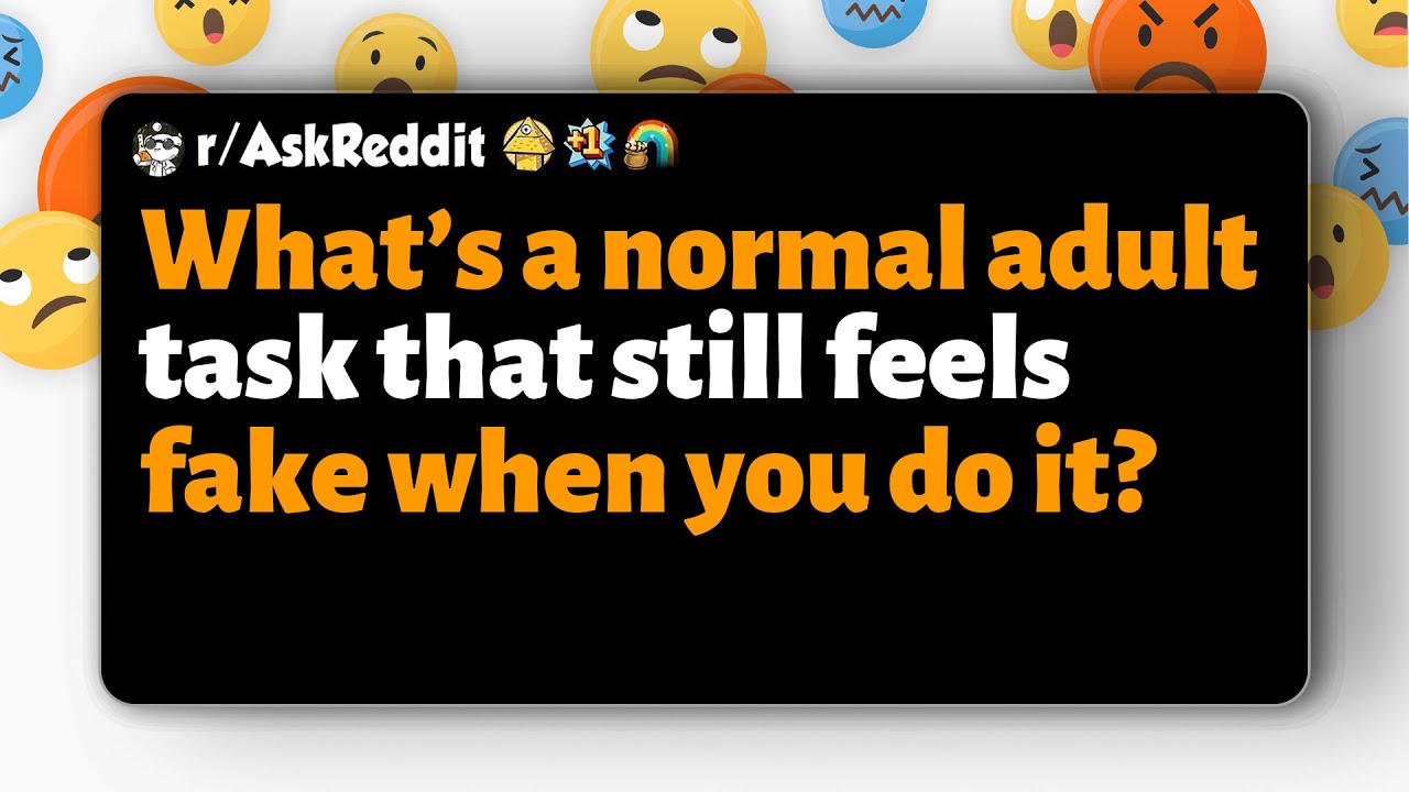 r/AskReddit | What’s a normal adult task that still feels fake when you do it?