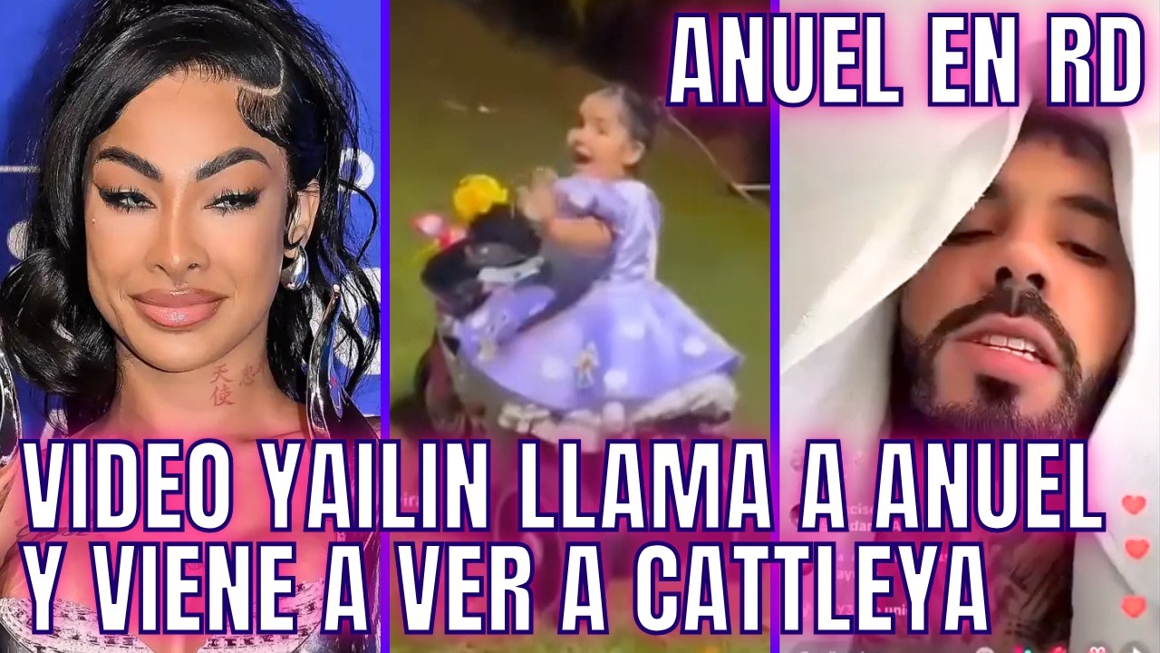 VIDEO YAILIN LLAMA A ANUEL Y VIENE A VER A CATTLEYA, QUE LO LLAMA PAPÁ POR REGALO DE CUMPLEAÑOS