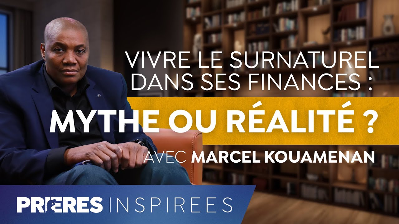 Vivre le surnaturel dans ses finances : mythe ou réalité ? - Prières inspirées - Marcel Kouame...