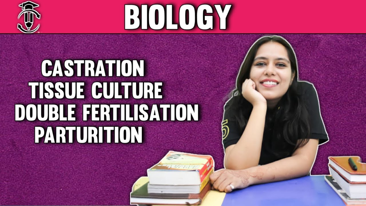 Castration | tissue culture | double fertilization | parturition  | class 10 biology doubt session