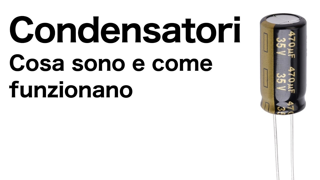 Condensatori! Cosa sono e come funzionano