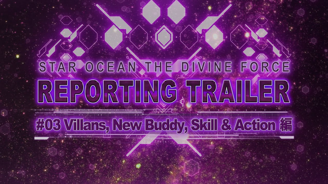 『スターオーシャン 6 THE DIVINE FORCE』REPORTINGトレーラー＃03「Villans, New Buddy, Skill & Action」編