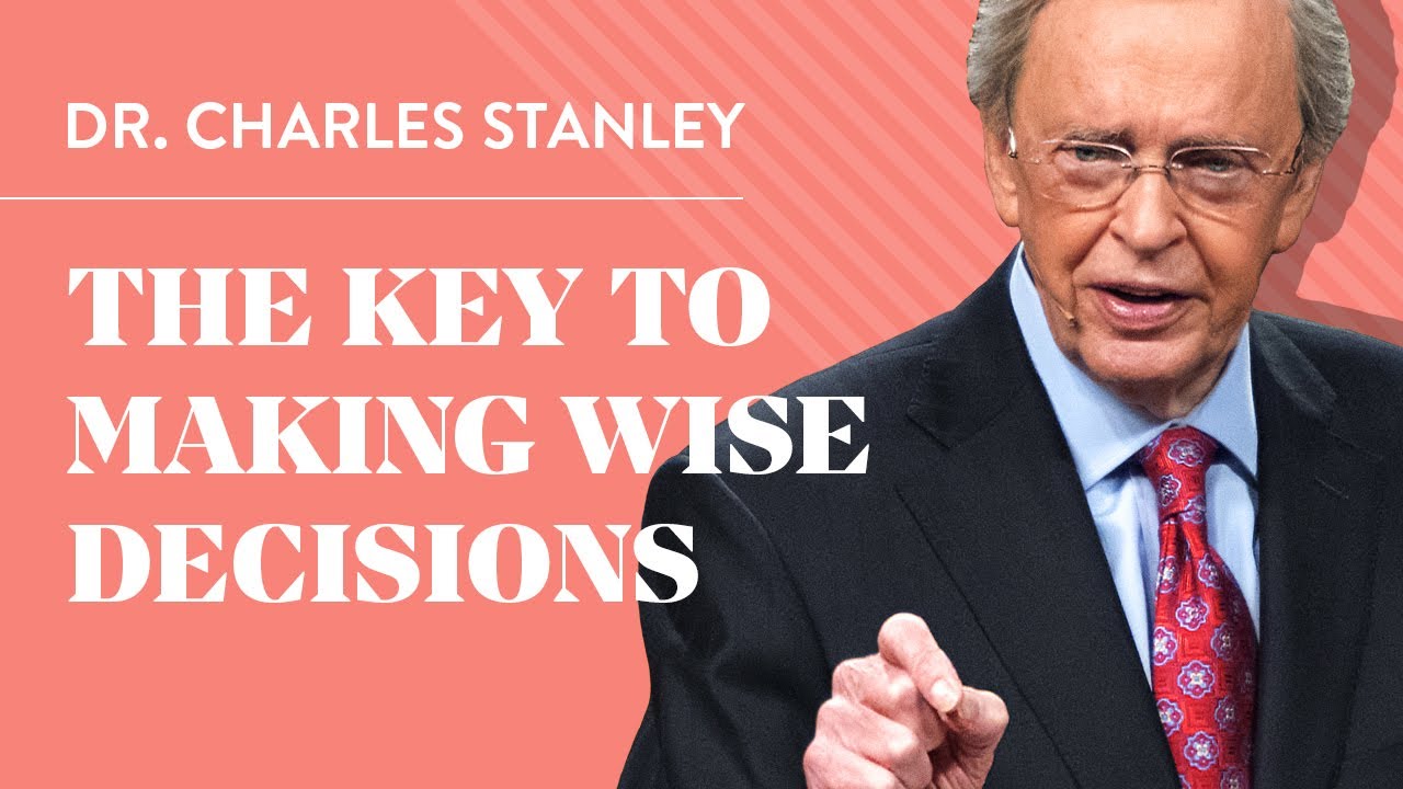 The Key to Making Wise Decisions – Dr. Charles Stanley