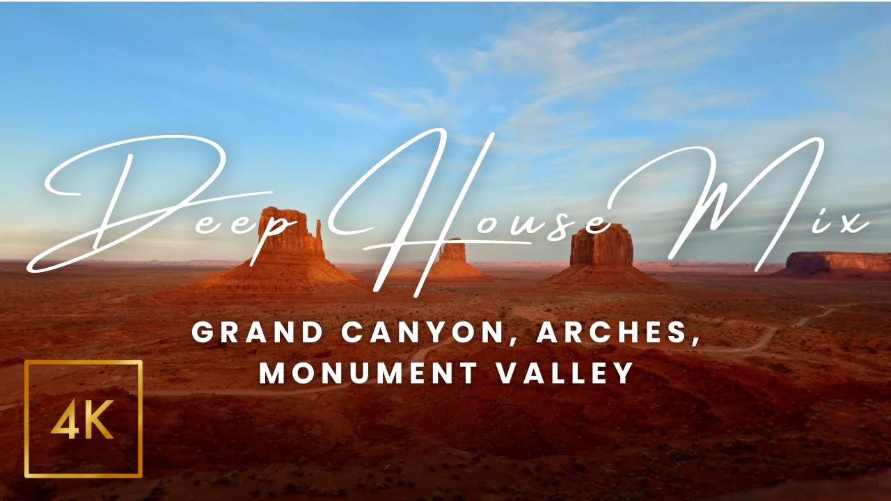 Grand Canyon, Arches, Monument Valley & Deep House Mix - 4K Scenic Film